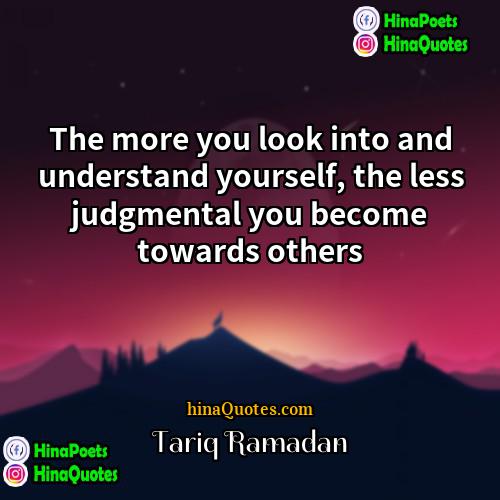 Tariq Ramadan Quotes | The more you look into and understand